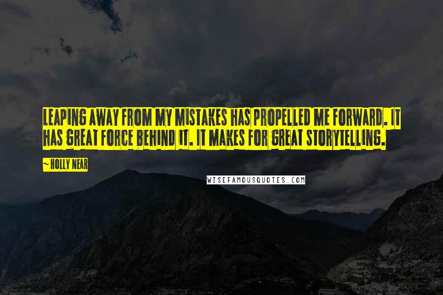 Holly Near Quotes: Leaping away from my mistakes has propelled me forward. It has great force behind it. It makes for great storytelling.