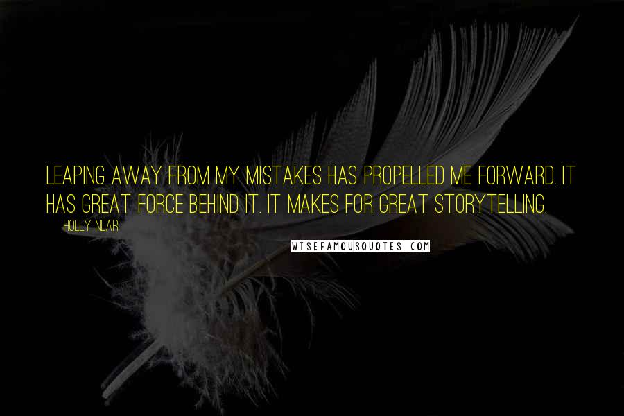 Holly Near Quotes: Leaping away from my mistakes has propelled me forward. It has great force behind it. It makes for great storytelling.