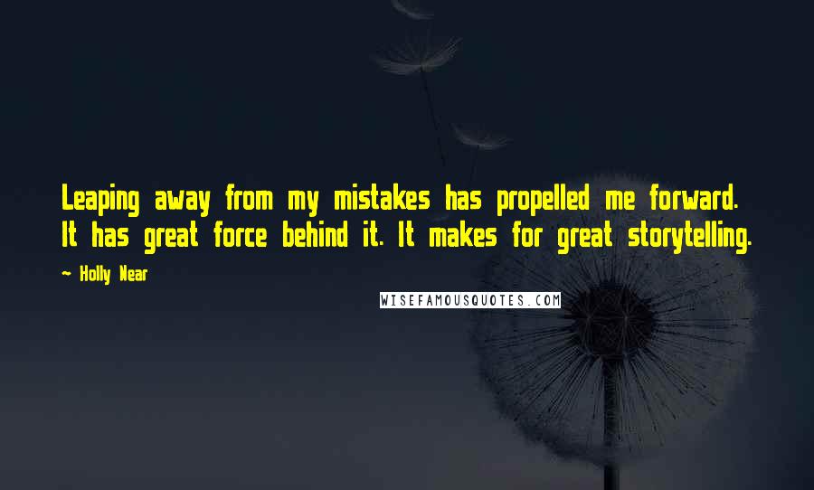 Holly Near Quotes: Leaping away from my mistakes has propelled me forward. It has great force behind it. It makes for great storytelling.