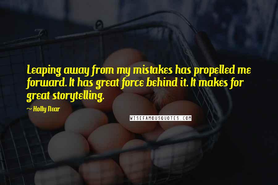 Holly Near Quotes: Leaping away from my mistakes has propelled me forward. It has great force behind it. It makes for great storytelling.