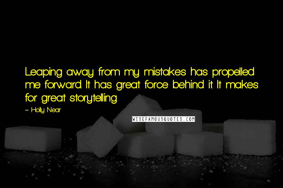 Holly Near Quotes: Leaping away from my mistakes has propelled me forward. It has great force behind it. It makes for great storytelling.