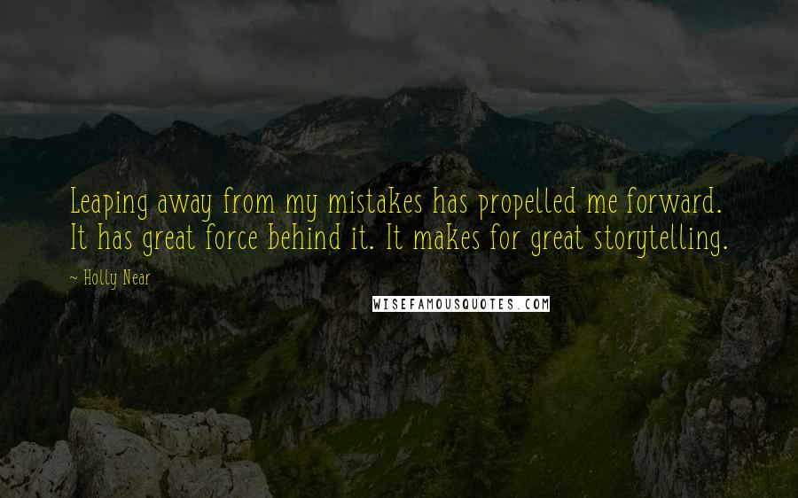 Holly Near Quotes: Leaping away from my mistakes has propelled me forward. It has great force behind it. It makes for great storytelling.