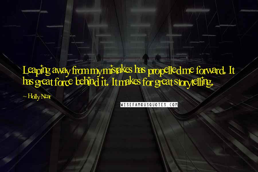 Holly Near Quotes: Leaping away from my mistakes has propelled me forward. It has great force behind it. It makes for great storytelling.