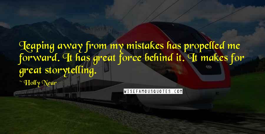 Holly Near Quotes: Leaping away from my mistakes has propelled me forward. It has great force behind it. It makes for great storytelling.