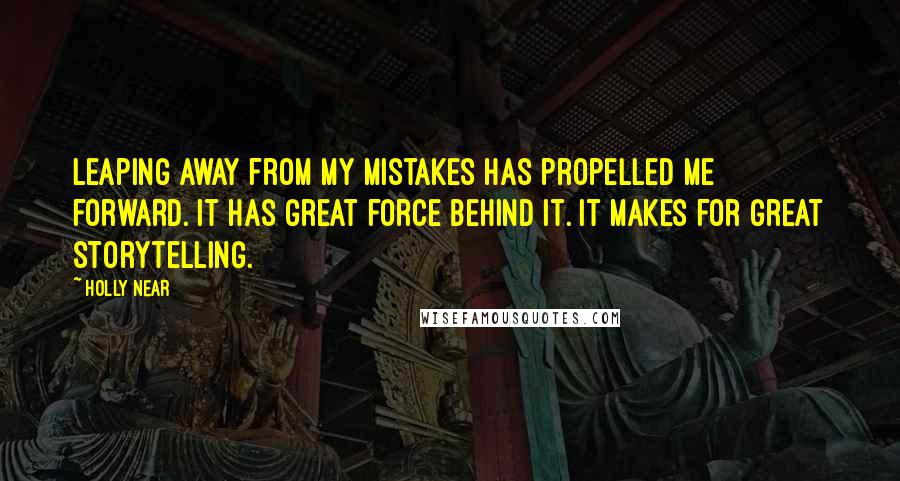 Holly Near Quotes: Leaping away from my mistakes has propelled me forward. It has great force behind it. It makes for great storytelling.