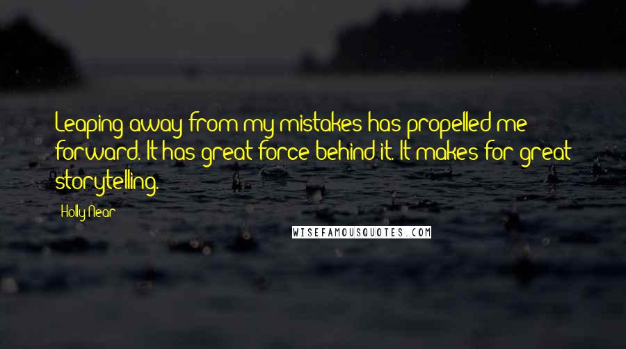 Holly Near Quotes: Leaping away from my mistakes has propelled me forward. It has great force behind it. It makes for great storytelling.