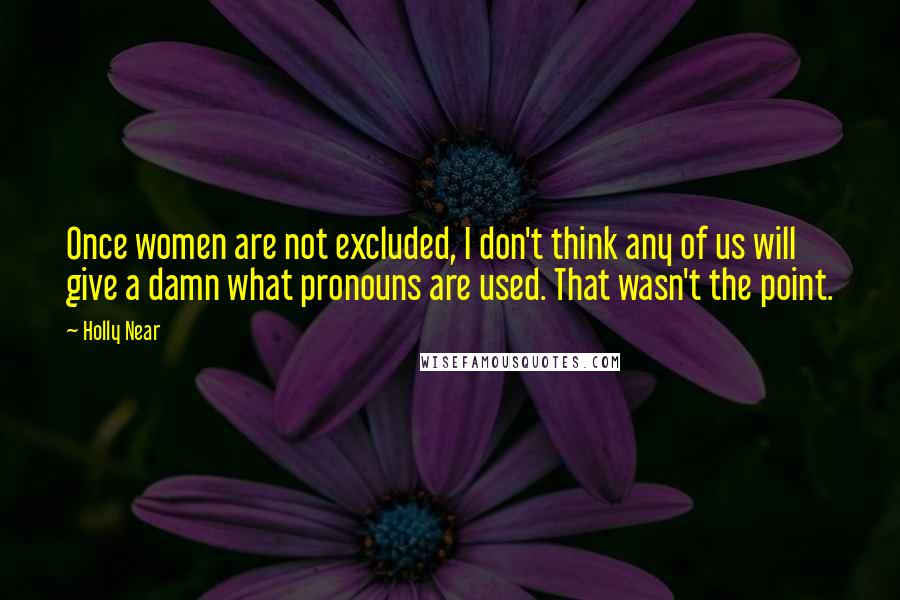 Holly Near Quotes: Once women are not excluded, I don't think any of us will give a damn what pronouns are used. That wasn't the point.