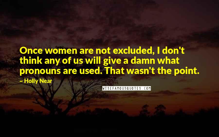 Holly Near Quotes: Once women are not excluded, I don't think any of us will give a damn what pronouns are used. That wasn't the point.