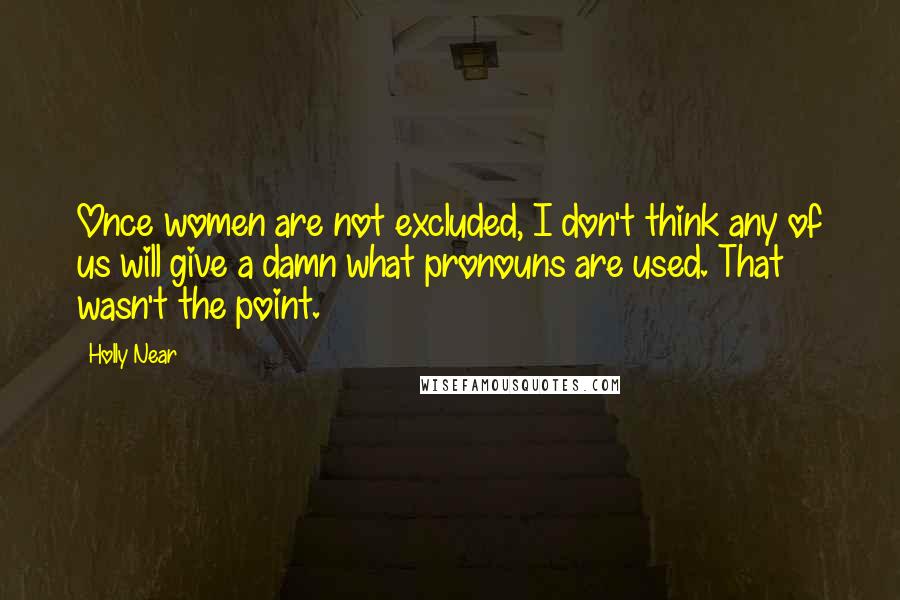 Holly Near Quotes: Once women are not excluded, I don't think any of us will give a damn what pronouns are used. That wasn't the point.