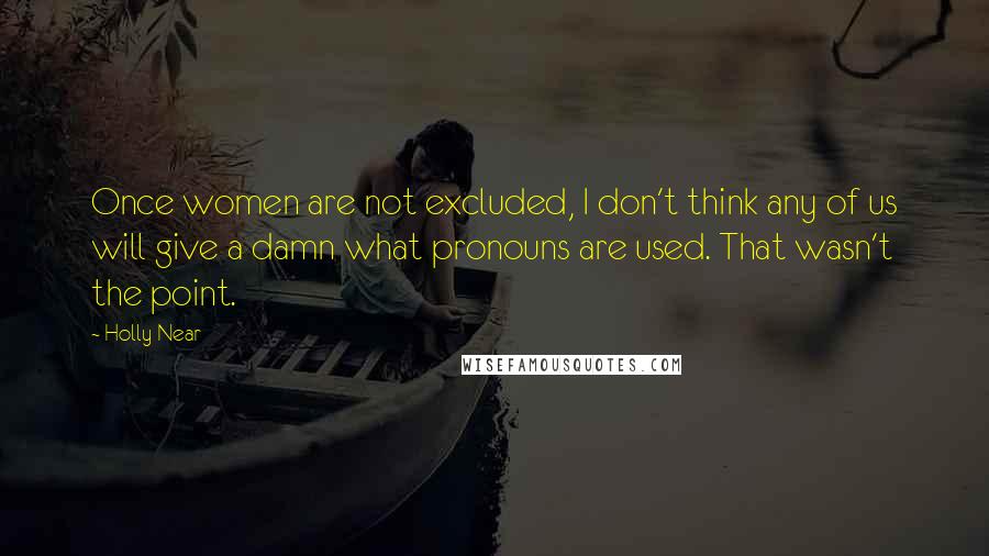 Holly Near Quotes: Once women are not excluded, I don't think any of us will give a damn what pronouns are used. That wasn't the point.