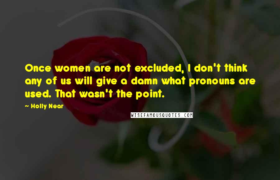 Holly Near Quotes: Once women are not excluded, I don't think any of us will give a damn what pronouns are used. That wasn't the point.