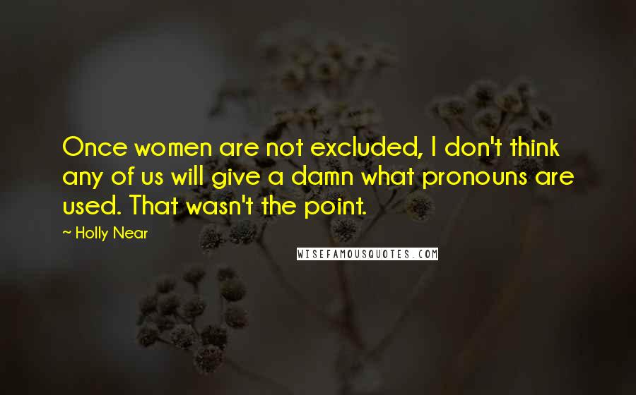 Holly Near Quotes: Once women are not excluded, I don't think any of us will give a damn what pronouns are used. That wasn't the point.