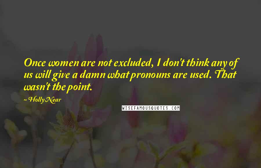 Holly Near Quotes: Once women are not excluded, I don't think any of us will give a damn what pronouns are used. That wasn't the point.
