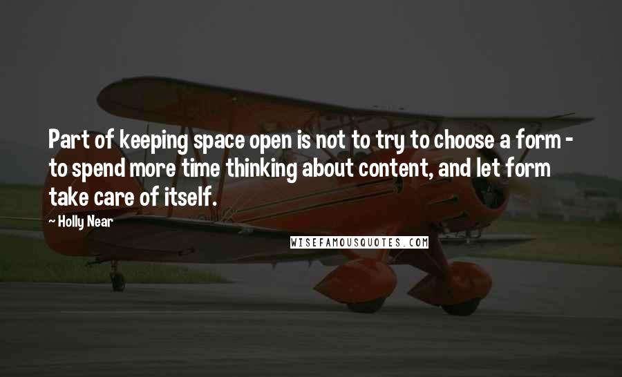 Holly Near Quotes: Part of keeping space open is not to try to choose a form - to spend more time thinking about content, and let form take care of itself.