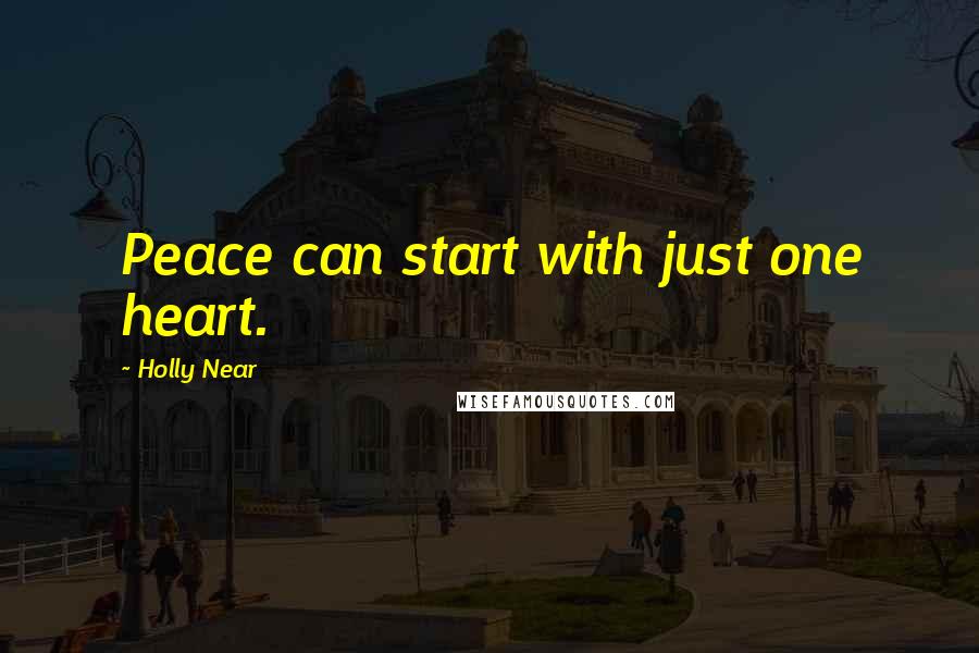 Holly Near Quotes: Peace can start with just one heart.