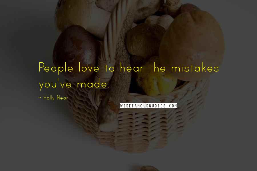 Holly Near Quotes: People love to hear the mistakes you've made.