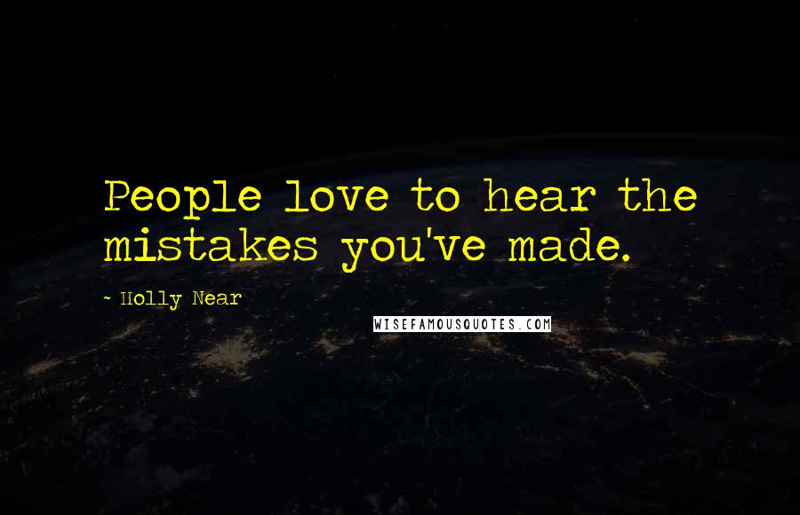 Holly Near Quotes: People love to hear the mistakes you've made.