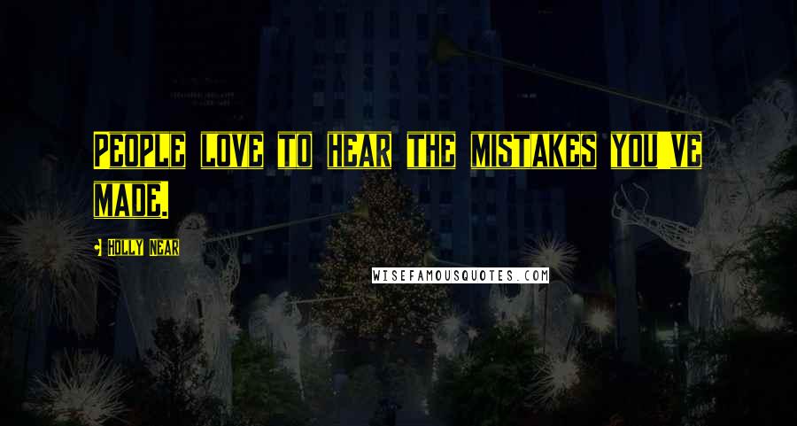 Holly Near Quotes: People love to hear the mistakes you've made.
