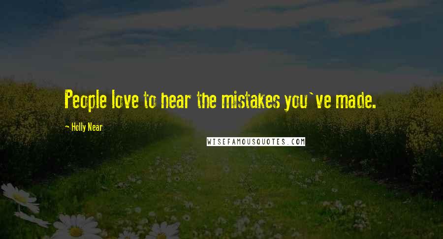 Holly Near Quotes: People love to hear the mistakes you've made.