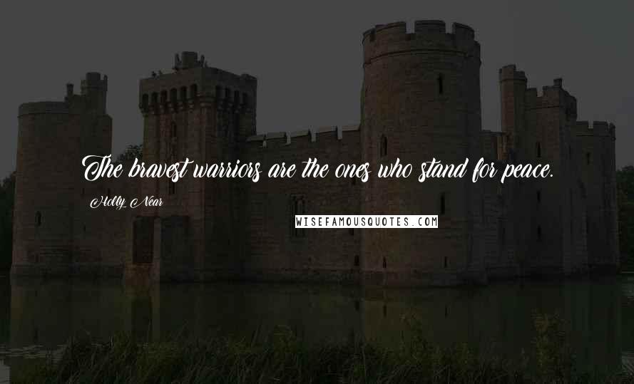 Holly Near Quotes: The bravest warriors are the ones who stand for peace.