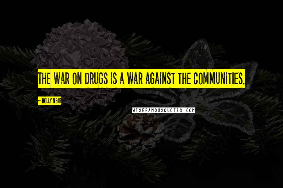 Holly Near Quotes: The war on drugs is a war against the communities.