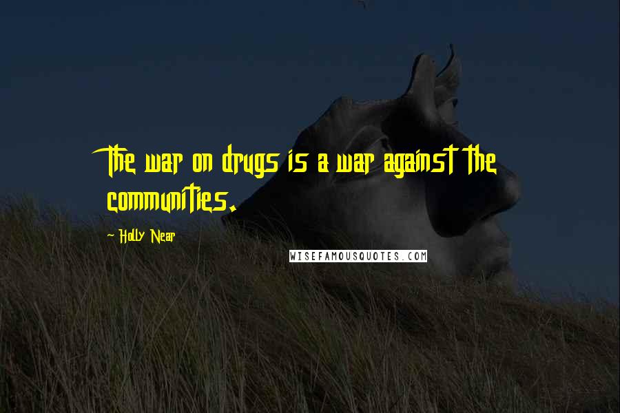 Holly Near Quotes: The war on drugs is a war against the communities.