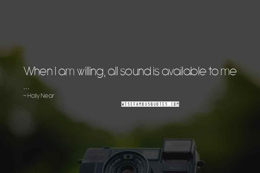 Holly Near Quotes: When I am willing, all sound is available to me ...