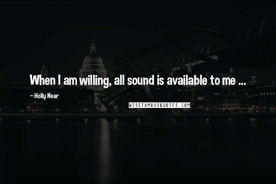 Holly Near Quotes: When I am willing, all sound is available to me ...