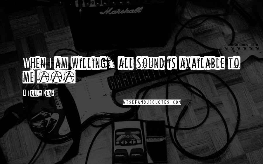 Holly Near Quotes: When I am willing, all sound is available to me ...