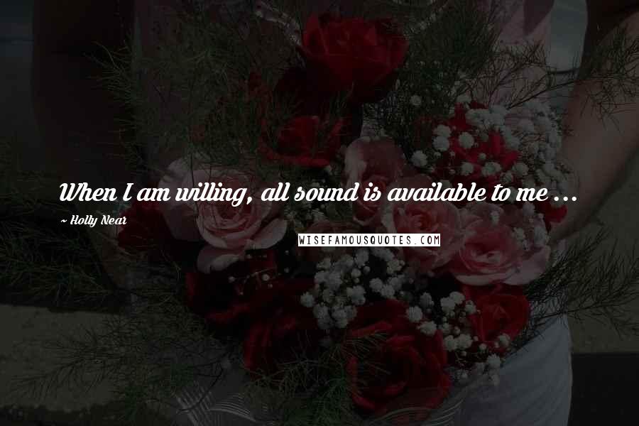 Holly Near Quotes: When I am willing, all sound is available to me ...