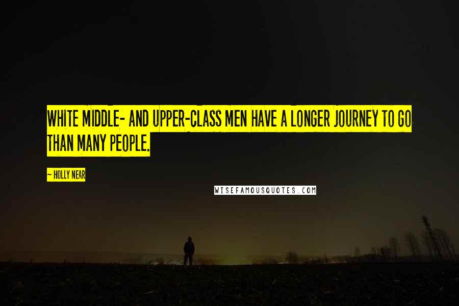 Holly Near Quotes: White middle- and upper-class men have a longer journey to go than many people.