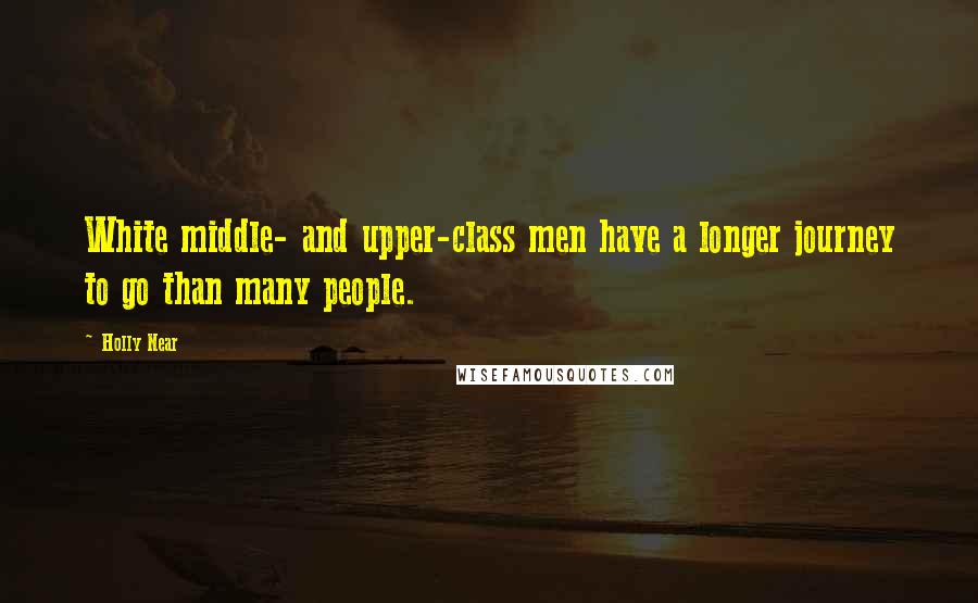 Holly Near Quotes: White middle- and upper-class men have a longer journey to go than many people.