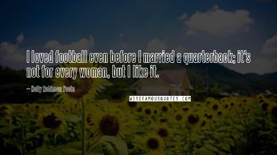 Holly Robinson Peete Quotes: I loved football even before I married a quarterback; it's not for every woman, but I like it.