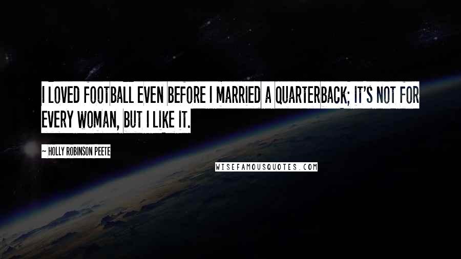 Holly Robinson Peete Quotes: I loved football even before I married a quarterback; it's not for every woman, but I like it.