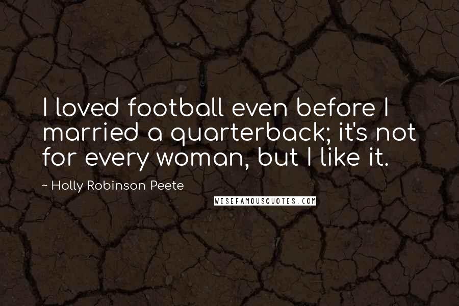 Holly Robinson Peete Quotes: I loved football even before I married a quarterback; it's not for every woman, but I like it.