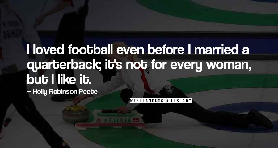 Holly Robinson Peete Quotes: I loved football even before I married a quarterback; it's not for every woman, but I like it.