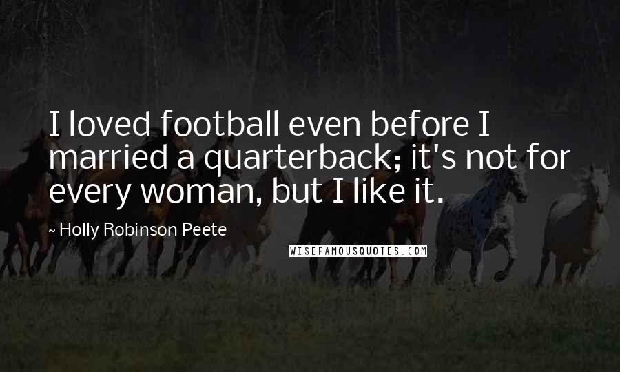 Holly Robinson Peete Quotes: I loved football even before I married a quarterback; it's not for every woman, but I like it.