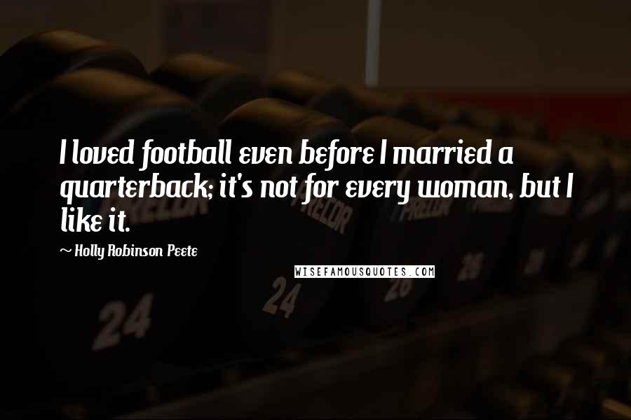 Holly Robinson Peete Quotes: I loved football even before I married a quarterback; it's not for every woman, but I like it.