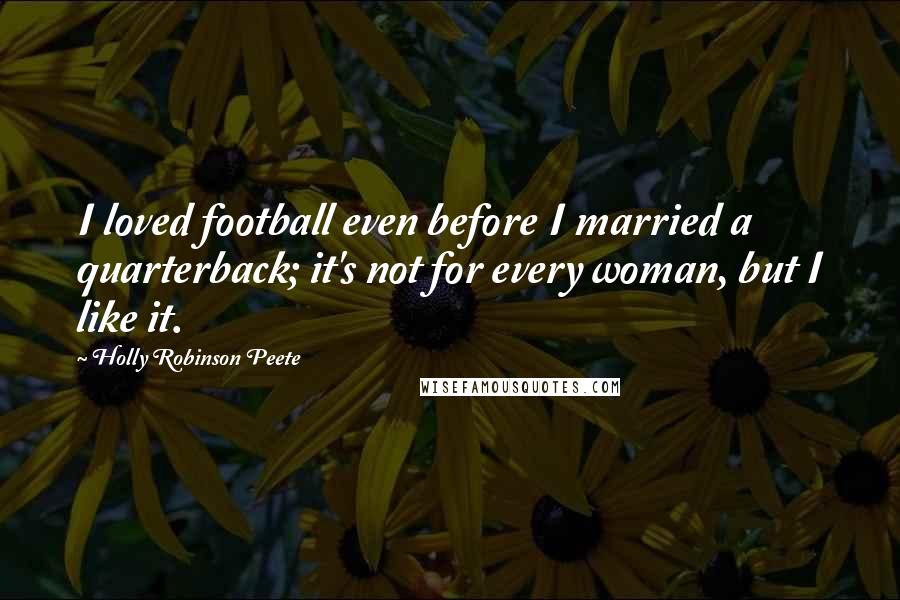 Holly Robinson Peete Quotes: I loved football even before I married a quarterback; it's not for every woman, but I like it.