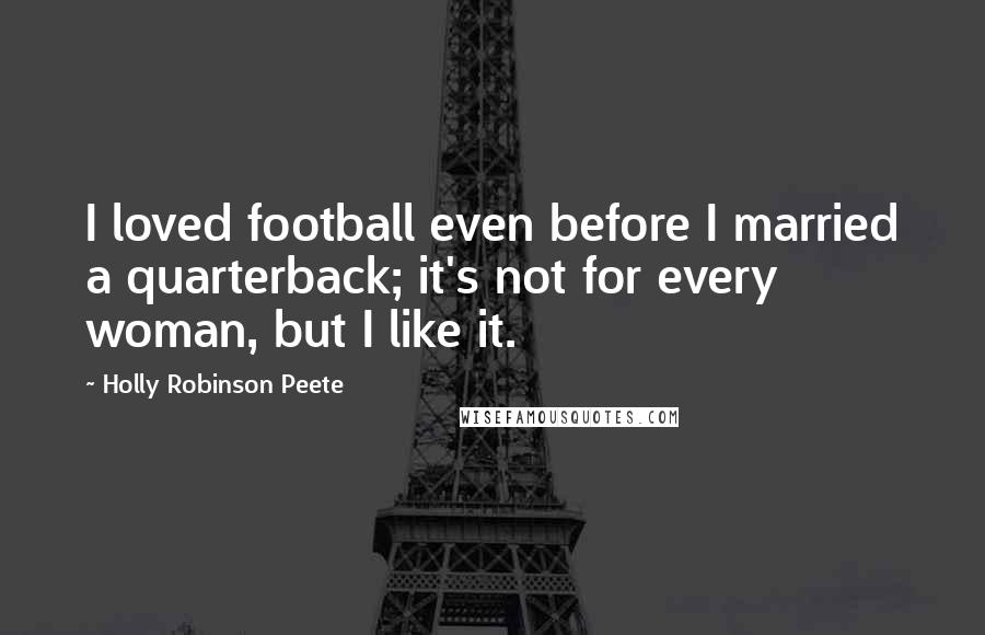 Holly Robinson Peete Quotes: I loved football even before I married a quarterback; it's not for every woman, but I like it.