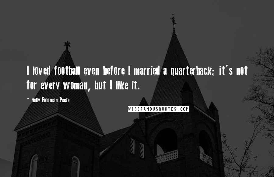 Holly Robinson Peete Quotes: I loved football even before I married a quarterback; it's not for every woman, but I like it.