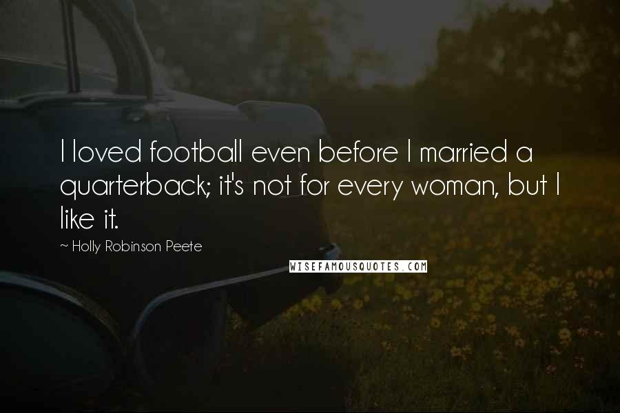 Holly Robinson Peete Quotes: I loved football even before I married a quarterback; it's not for every woman, but I like it.