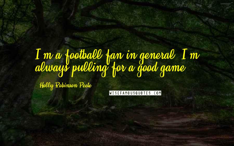 Holly Robinson Peete Quotes: I'm a football fan in general. I'm always pulling for a good game.