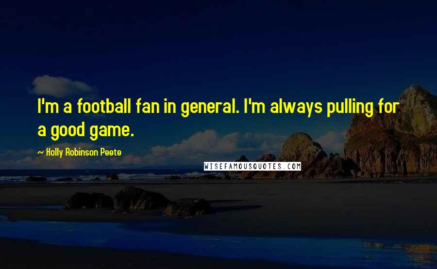 Holly Robinson Peete Quotes: I'm a football fan in general. I'm always pulling for a good game.