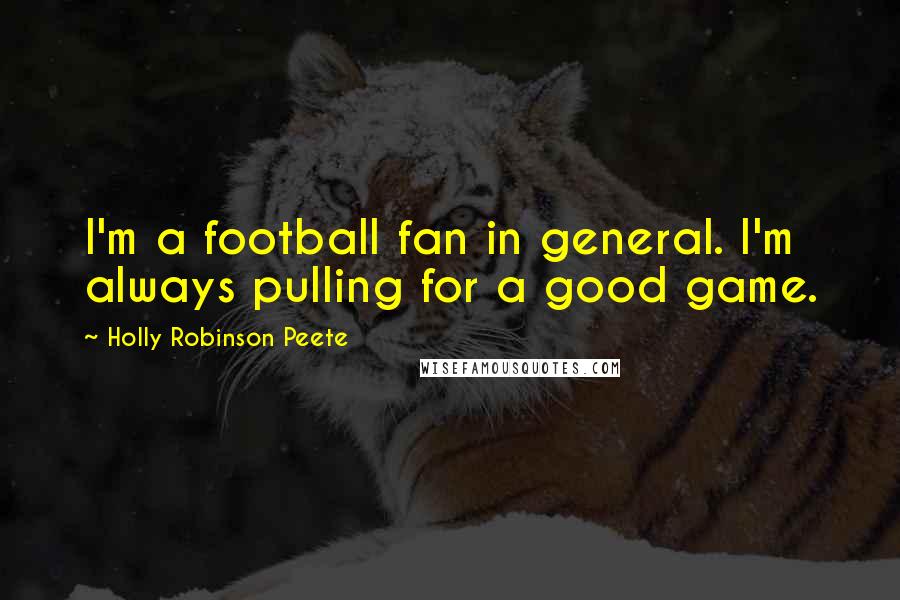Holly Robinson Peete Quotes: I'm a football fan in general. I'm always pulling for a good game.