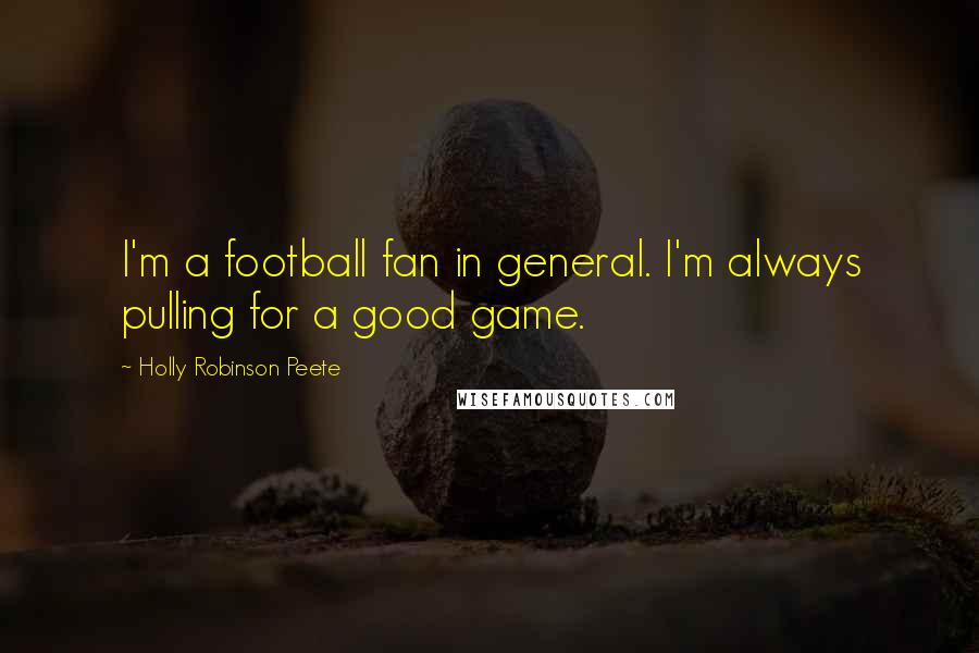 Holly Robinson Peete Quotes: I'm a football fan in general. I'm always pulling for a good game.