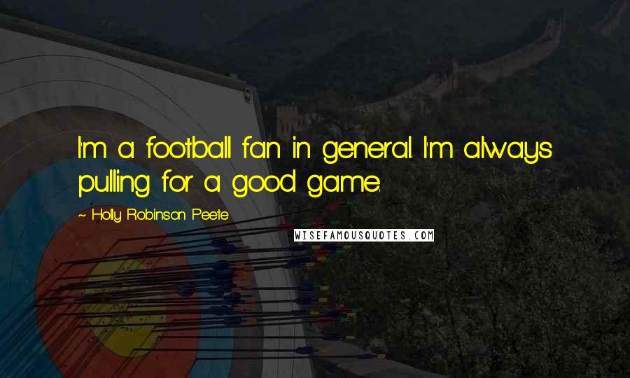 Holly Robinson Peete Quotes: I'm a football fan in general. I'm always pulling for a good game.