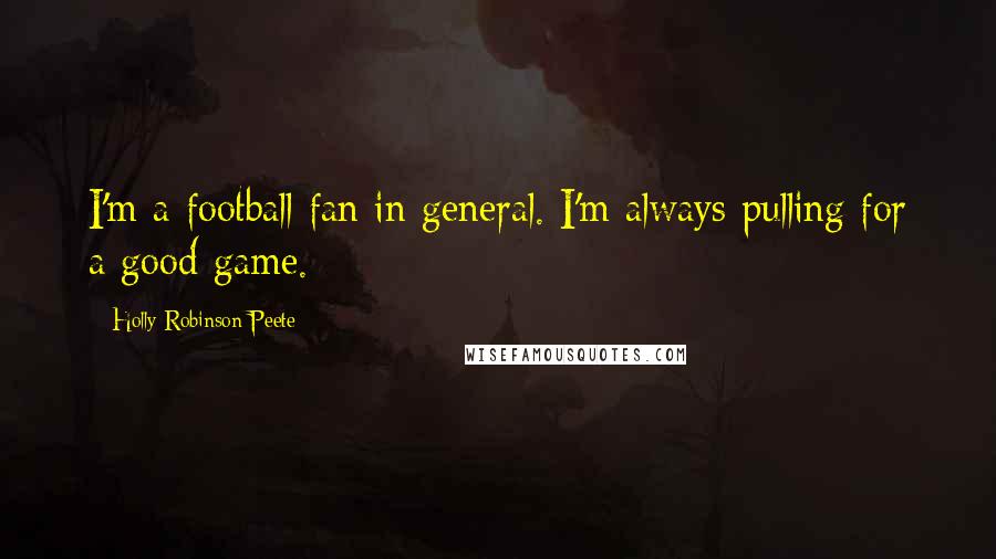 Holly Robinson Peete Quotes: I'm a football fan in general. I'm always pulling for a good game.