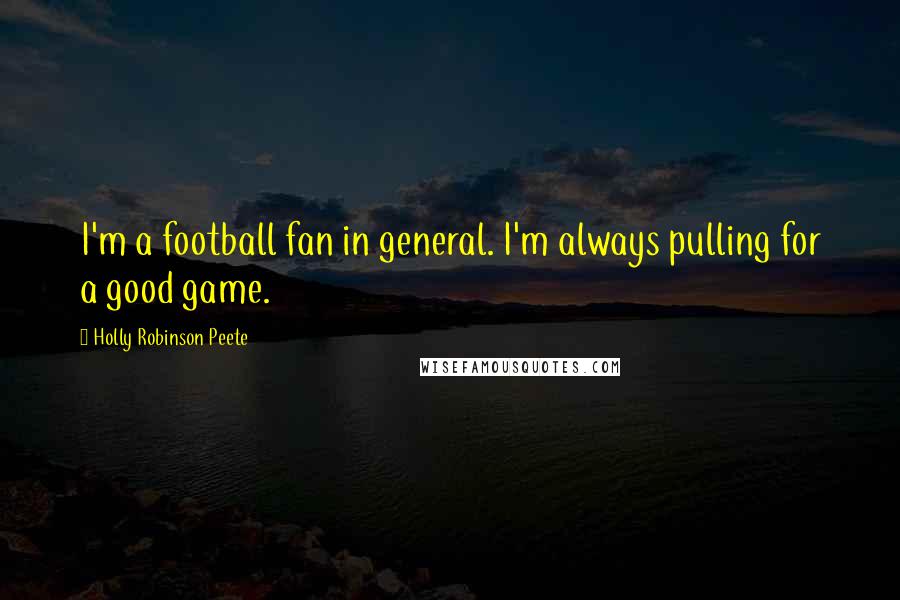 Holly Robinson Peete Quotes: I'm a football fan in general. I'm always pulling for a good game.