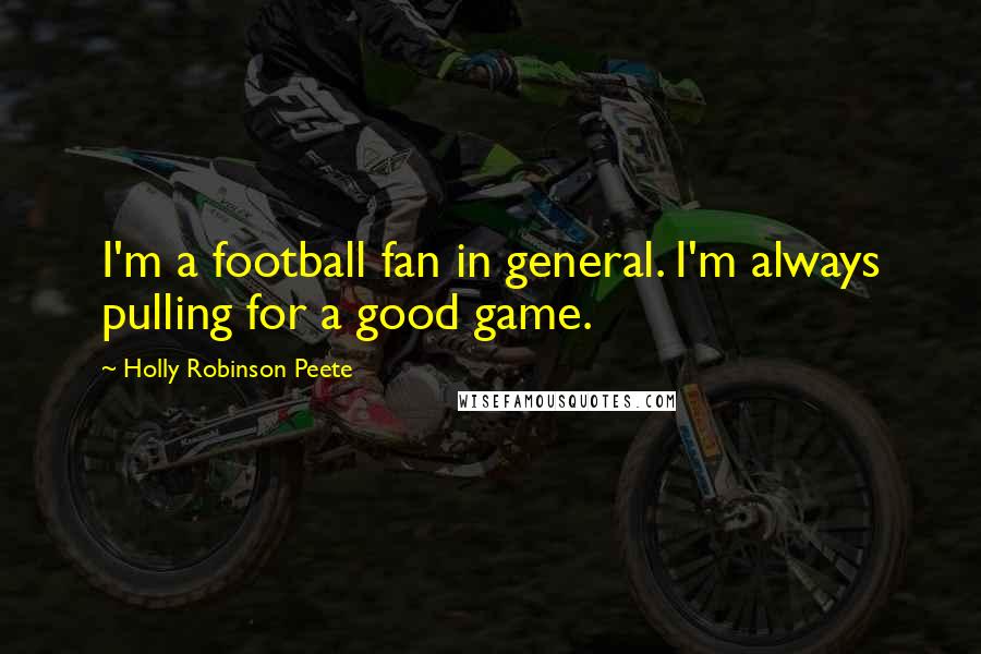 Holly Robinson Peete Quotes: I'm a football fan in general. I'm always pulling for a good game.
